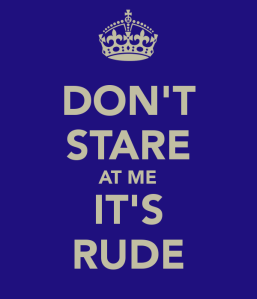 Dont Stare At Me, It's Rude